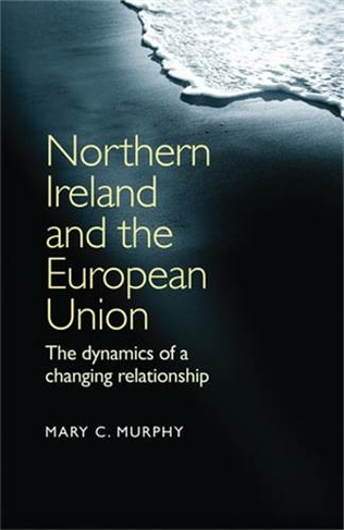 Northern Ireland and the European Union: The Dynamics of a Changing Relationship