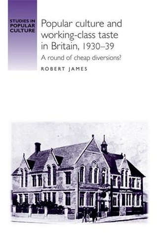 Popular Culture and Working-Class Taste in Britain, 1930-39: A Round of Cheap Diversions? (Studies in Popular Culture)