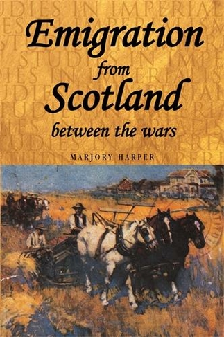 Emigration from Scotland Between the Wars: (Studies in Imperialism)