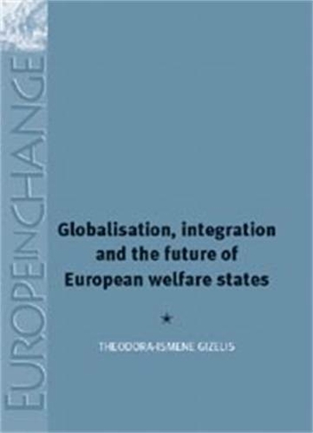 Globalisation, Integration and the Future of European Welfare States: (Europe in Change)
