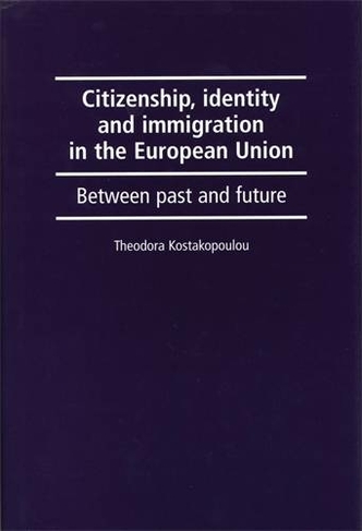 Citizenship, Identity and Immigration in the European Union: Between Past and Future