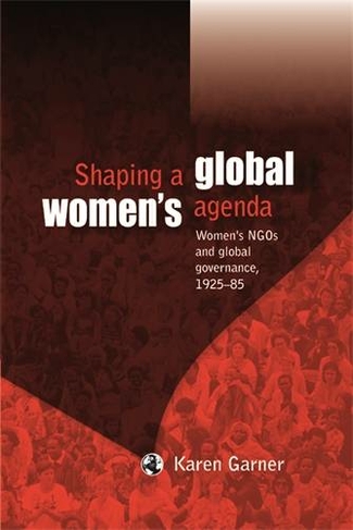 Shaping a Global Women's Agenda: Women's Ngos and Global Governance, 1925-85