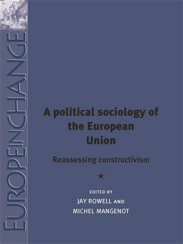 A Political Sociology of the European Union: Reassessing Constructivism (Europe in Change)