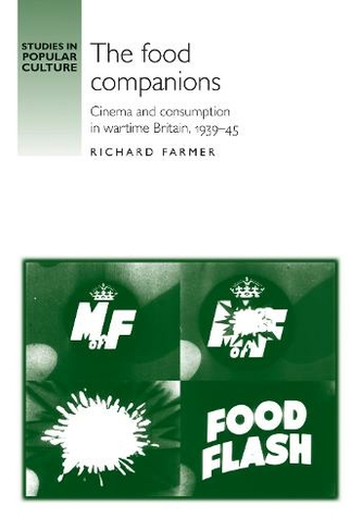 The Food Companions: Cinema and Consumption in Wartime Britain, 1939-45 (Studies in Popular Culture)