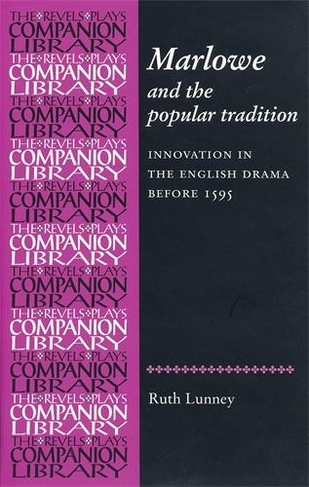 Marlowe and the Popular Tradition: Innovation in the English Drama Before 1595 (Revels Plays Companion Library)