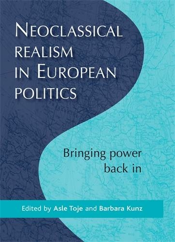 Neoclassical Realism in European Politics: Bringing Power Back in