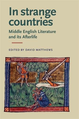 In Strange Countries: Middle English Literature and its Afterlife: Essays in Memory of J. J. Anderson (Manchester Medieval Literature and Culture)