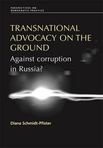 Transnational Advocacy on the Ground: Against Corruption in Russia? (Perspectives on Democratic Practice)