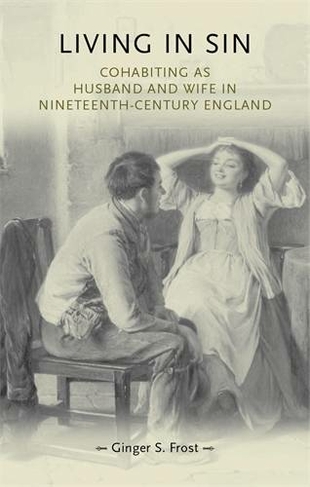 Living in Sin: Cohabiting as Husband and Wife in Nineteenth-Century England (Gender in History)