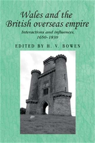 Wales and the British Overseas Empire: Interactions and Influences, 1650-1830 (Studies in Imperialism)
