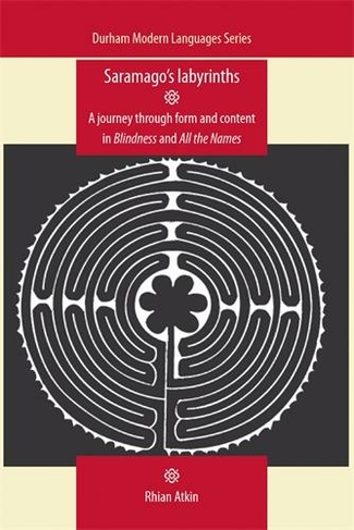 Saramago's Labyrinths: A Journey Through Form and Content in Blindness and All the Names (Durham Modern Languages Series)