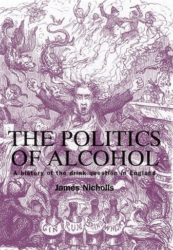 The Politics of Alcohol: A History of the Drink Question in England