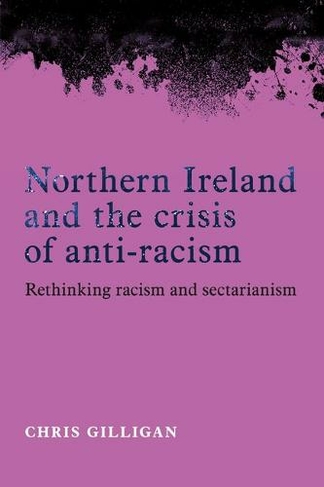 Northern Ireland and the Crisis of Anti-Racism: Rethinking Racism and Sectarianism