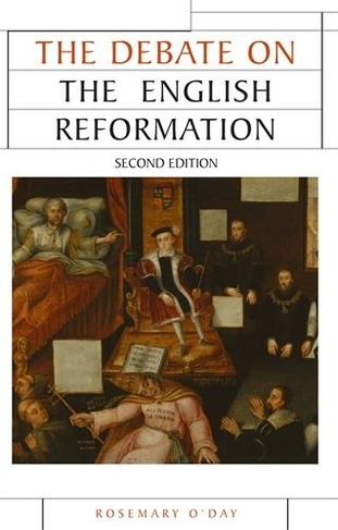 The Debate on the English Reformation: (Issues in Historiography 2nd edition)