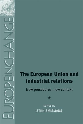 The European Union and Industrial Relations: New Procedures, New Context (Europe in Change)