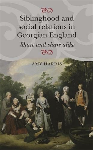 Siblinghood and Social Relations in Georgian England: Share and Share Alike
