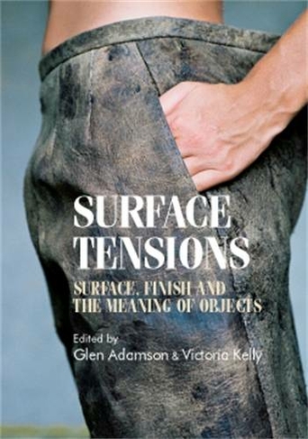 Surface Tensions: Surface, Finish and the Meaning of Objects (Studies in Design and Material Culture)
