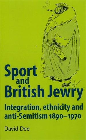 Sport and British Jewry: Integration, Ethnicity and Anti-Semitism, 1890-1970