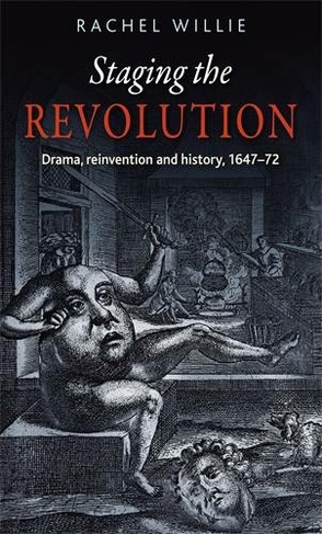 Staging the Revolution: Drama, Reinvention and History, 1647-72