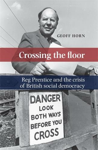 Crossing the Floor: Reg Prentice and the Crisis of British Social Democracy