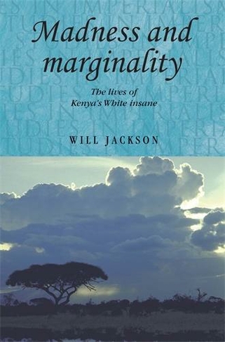 Madness and Marginality: The Lives of Kenya's White Insane (Studies in Imperialism)