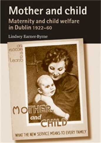 Mother and Child: Maternity and Child Welfare in Dublin, 1922-60
