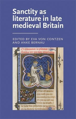 Sanctity as Literature in Late Medieval Britain: (Manchester Medieval Literature and Culture)