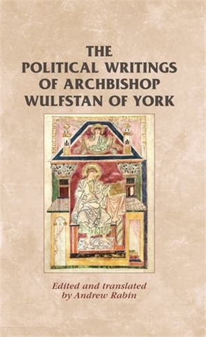 The Political Writings of Archbishop Wulfstan of York: (Manchester Medieval Sources)