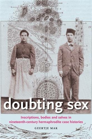 Doubting Sex: Inscriptions, Bodies and Selves in Nineteenth-Century Hermaphrodite Case Histories