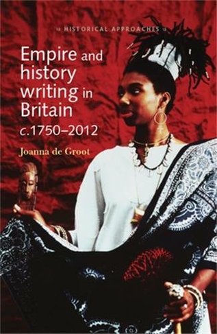 Empire and History Writing in Britain C.1750-2012: (Historical Approaches)