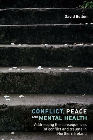 Conflict, Peace and Mental Health: Addressing the Consequences of Conflict and Trauma in Northern Ireland