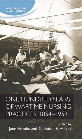 One Hundred Years of Wartime Nursing Practices, 1854-1953: (Nursing History and Humanities)