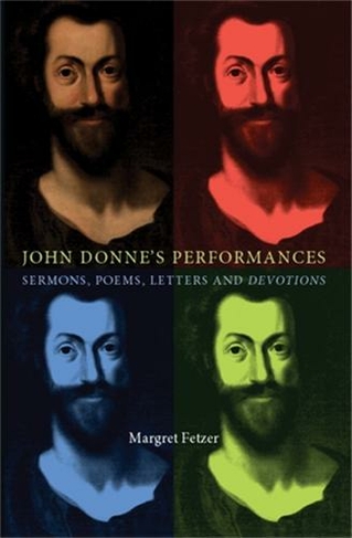 John Donne's Performances: Sermons, Poems, Letters and Devotions