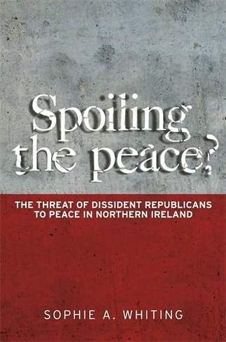 Spoiling the Peace?: The Threat of Dissident Republicans to Peace in Northern Ireland