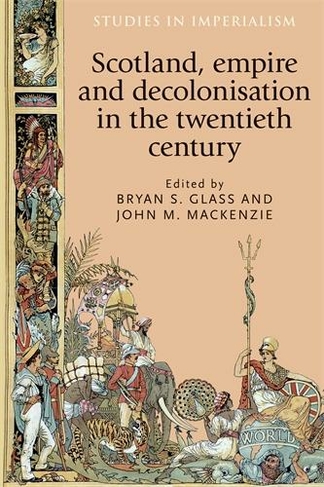 Scotland, Empire and Decolonisation in the Twentieth Century: (Studies in Imperialism)