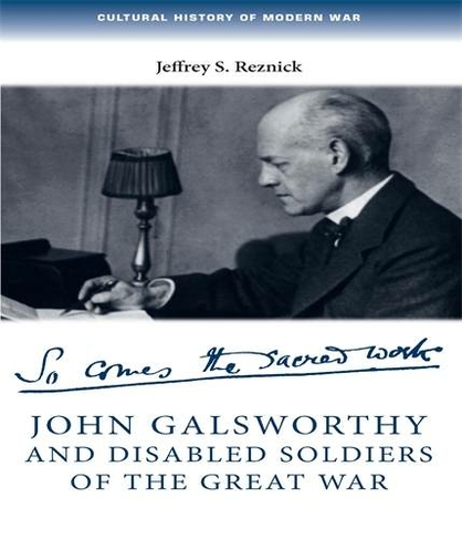 John Galsworthy and Disabled Soldiers of the Great War: With an Illustrated Selection of His Writings (Cultural History of Modern War)