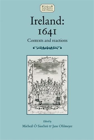 Ireland: 1641: Contexts and Reactions (Studies in Early Modern Irish History)