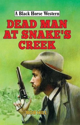 Dead Man at Snake's Creek: (A Black Horse Western)