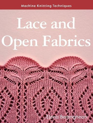 Lace and Open Fabrics: Machine Knitting Techniques (Machine Knitting Techniques)