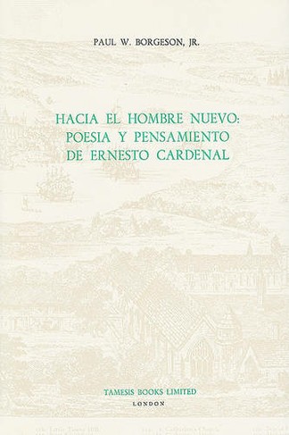 Hacia el Hombre Nuevo:  Poesia y Pensamiento de Ernesto Cardenal: (Monografias A)