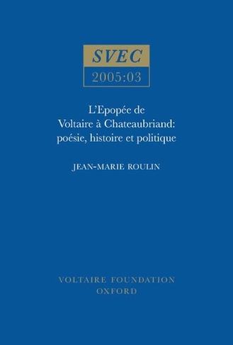 L'Epopee de Voltaire a Chateaubriand: poesie, histoire et politique (Oxford University Studies in the Enlightenment 2005:03)