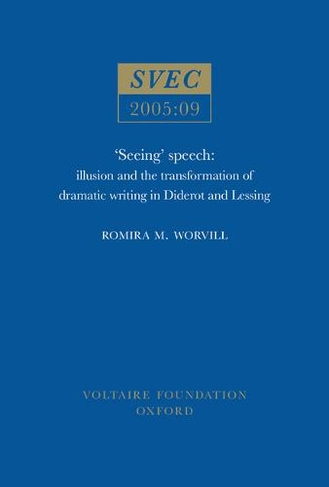 Seeing Speech: illusion and the transformation of dramatic writing in Diderot and Lessing (Oxford University Studies in the Enlightenment 2005:09)