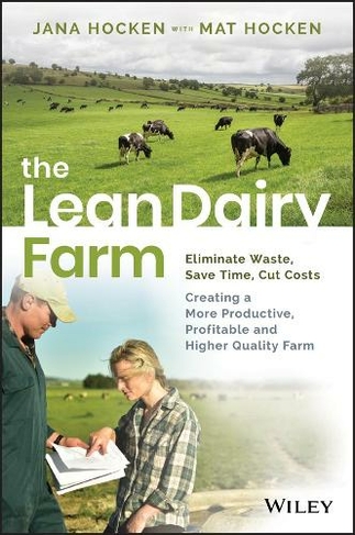 The Lean Dairy Farm: Eliminate Waste, Save Time, Cut Costs - Creating a More Productive, Profitable and Higher Quality Farm