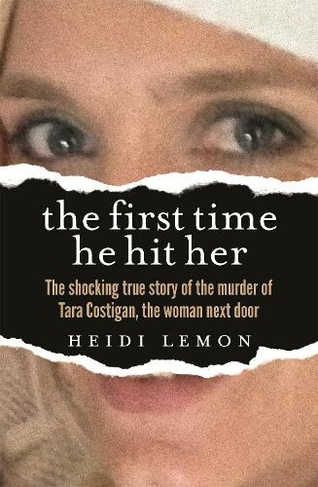The First Time He Hit Her: The shocking true story of the murder of Tara Costigan, the woman next door