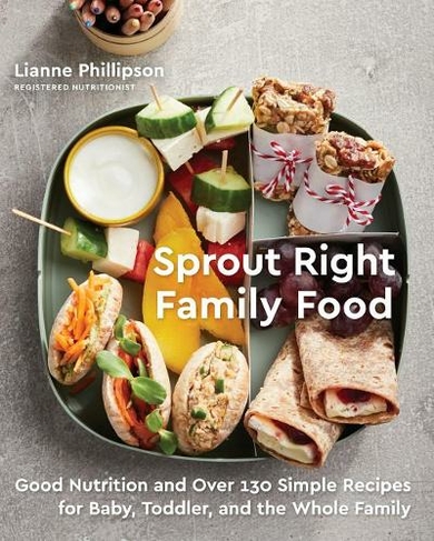 Sprout Right Family Food: Good Nutrition and Over 130 Simple Recipes for Baby, Toddler, and the Whole Family