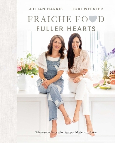 Fraiche Food, Fuller Hearts: Wholesome Everyday Recipes Made with Love