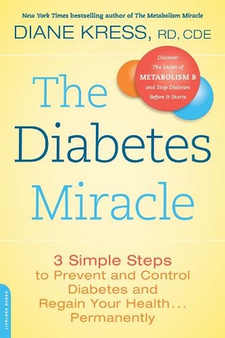 The Diabetes Miracle: 3 Simple Steps to Prevent and Control Diabetes and Regain Your Health . . . Permanently