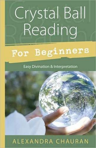 Crystal Ball Reading for Beginners: Easy Divination and Interpretation