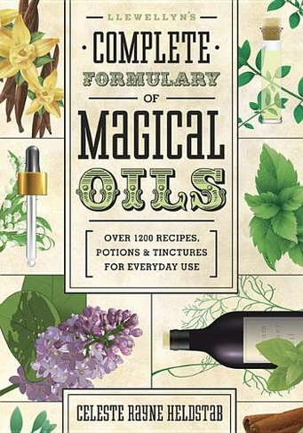 Llewellyn's Complete Formulary of Magical Oils: Over 1200 Recipes, Potions and Tinctures for Everyday Use