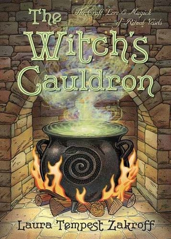 The Witch's Cauldron: The Craft, Lore and Magick of Ritual Vessels (The Witch's Tools Series)